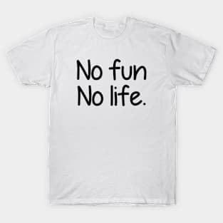 No fun no life - black text T-Shirt